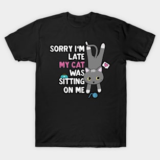 Sorry I'm late my cat was sitting on me T-Shirt